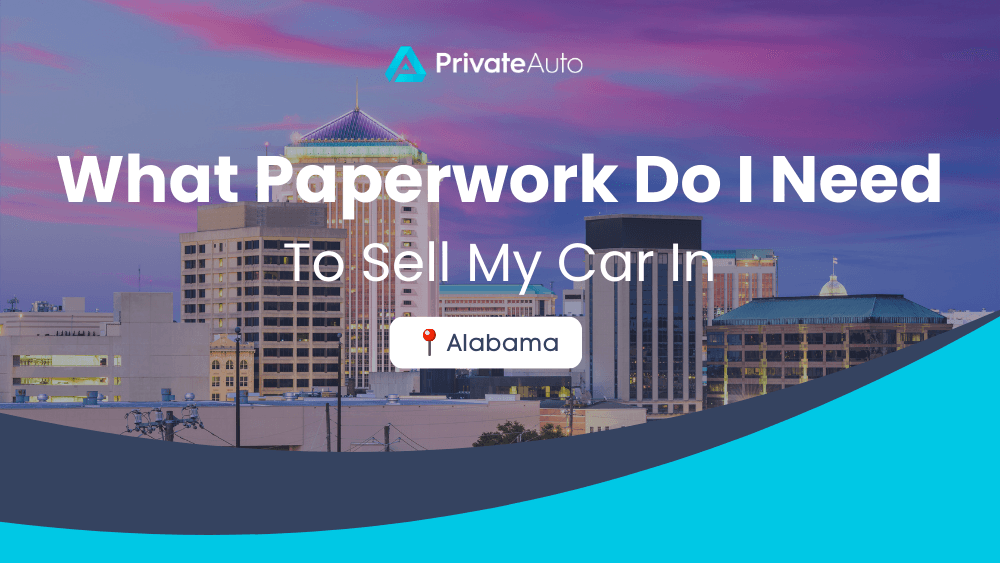 What paperwork do I need to sell my car in Alabama? PrivateAuto