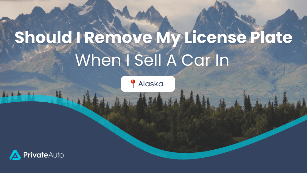 Should I remove license plates when I sell a car in Alaska? PrivateAuto