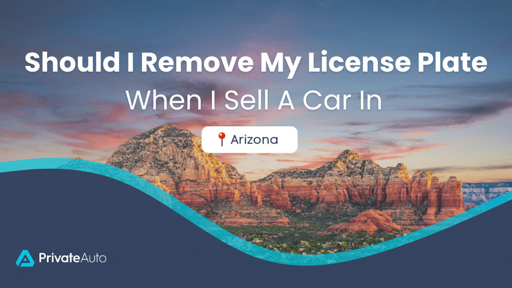Should I remove license plates when I sell a car in Arizona? PrivateAuto
