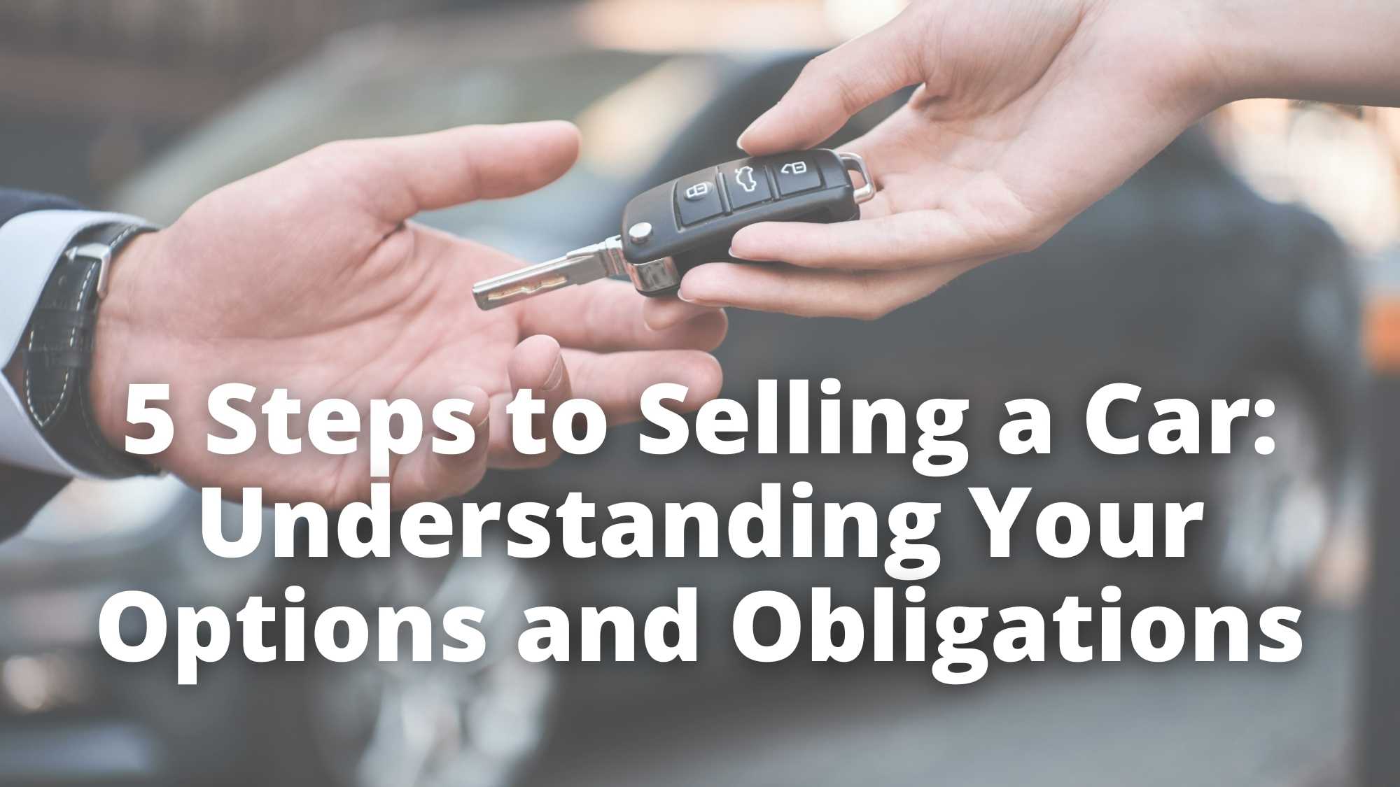 5 Steps to Selling a Car Understanding Your Options and Obligations