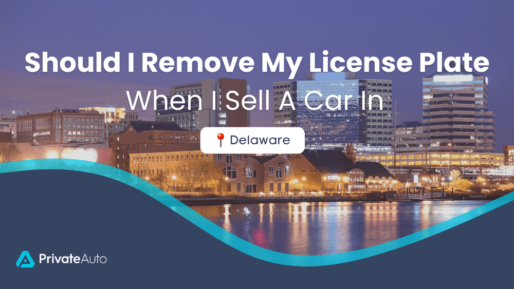 Should I remove license plates when I sell a car in Delaware? PrivateAuto