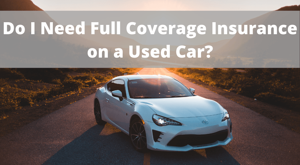 Do I Need Full Coverage Insurance on a Used Car?