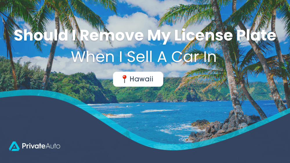 Should I remove license plates when I sell a car in Hawaii? PrivateAuto