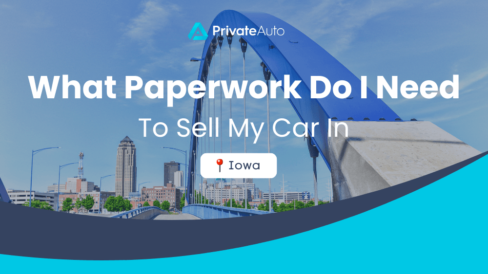 What paperwork do I need to sell my car in Iowa? PrivateAuto