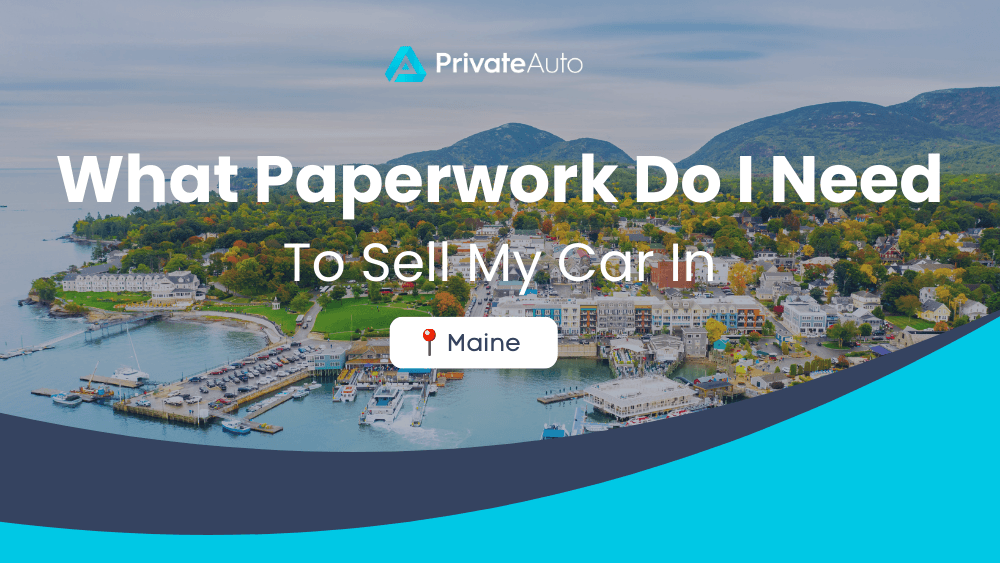 What paperwork do I need to sell my car in Maine? PrivateAuto