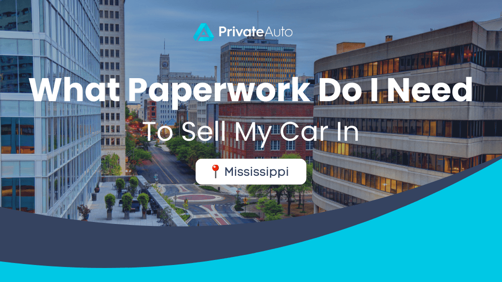 What paperwork do I need to sell my car in Mississippi? PrivateAuto
