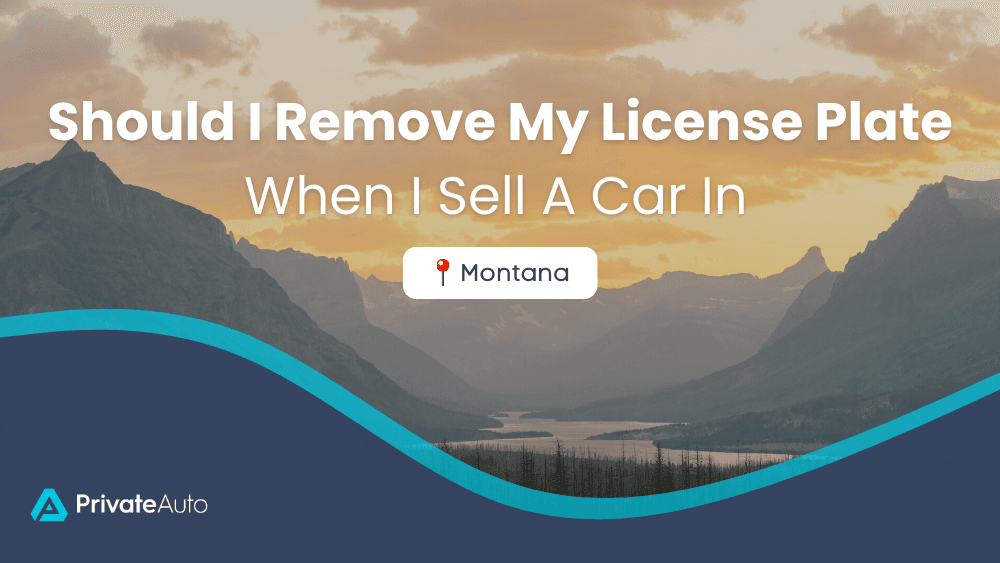 Should I remove license plates when I sell a car in Montana? PrivateAuto