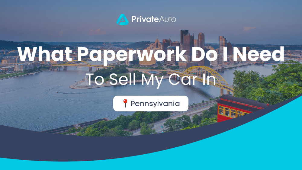 What paperwork do I need to sell my car in Pennsylvania? PrivateAuto