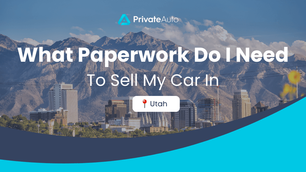 What paperwork do I need to sell my car in Utah? PrivateAuto