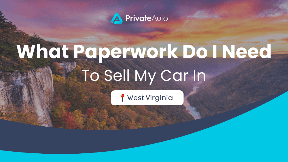 What paperwork do I need to sell my car in West Virginia? PrivateAuto